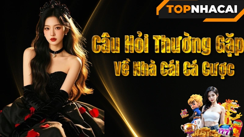 Nhà cái cá cược - Câu Hỏi Thường Gặp Về Nhà Cái Cá Cược (FAQs)