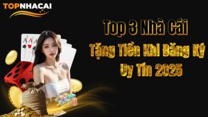 Top 3 Nhà Cái Tặng Tiền Khi Đăng Ký Uy Tín 2025 – Cơ Hội “Chơi Thật, Thắng Thật” Cho Người Mới