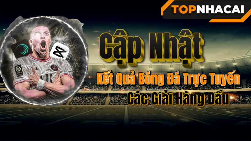 kết quả bóng đá hôm nay - Cập Nhật Kết Quả Bóng Đá Trực Tuyến Các Giải Hàng Đầu